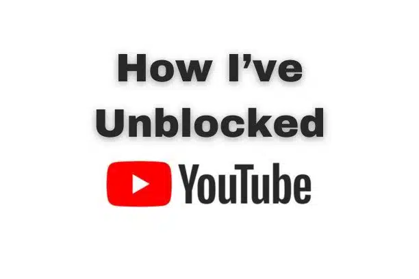 How I’ve Unblocked YouTube